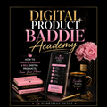 Digital Product Baddie Academy: How to Create and Sell Digital Products From Home